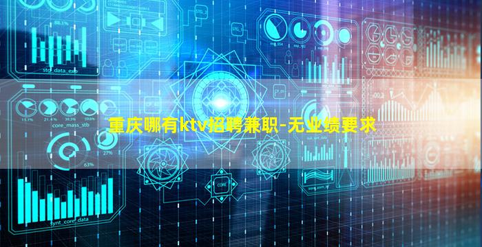 重庆哪有ktv招聘兼职-无业绩要求